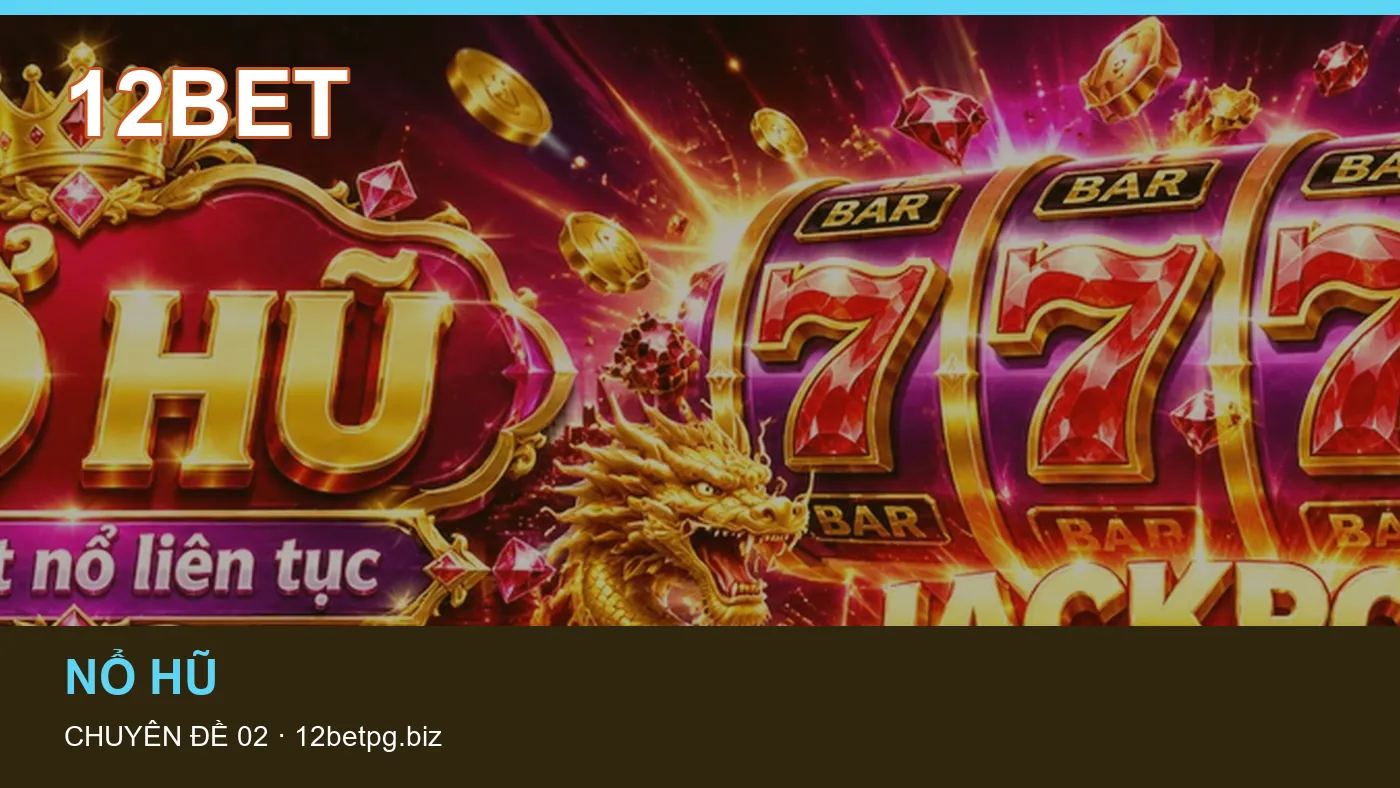 Slot: những thuật ngữ cần hiểu khi tra cứu 12BET