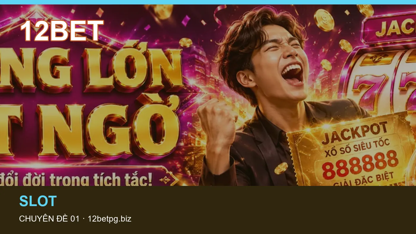 Trải nghiệm Slot trên điện thoại cùng cẩm nang 12BET