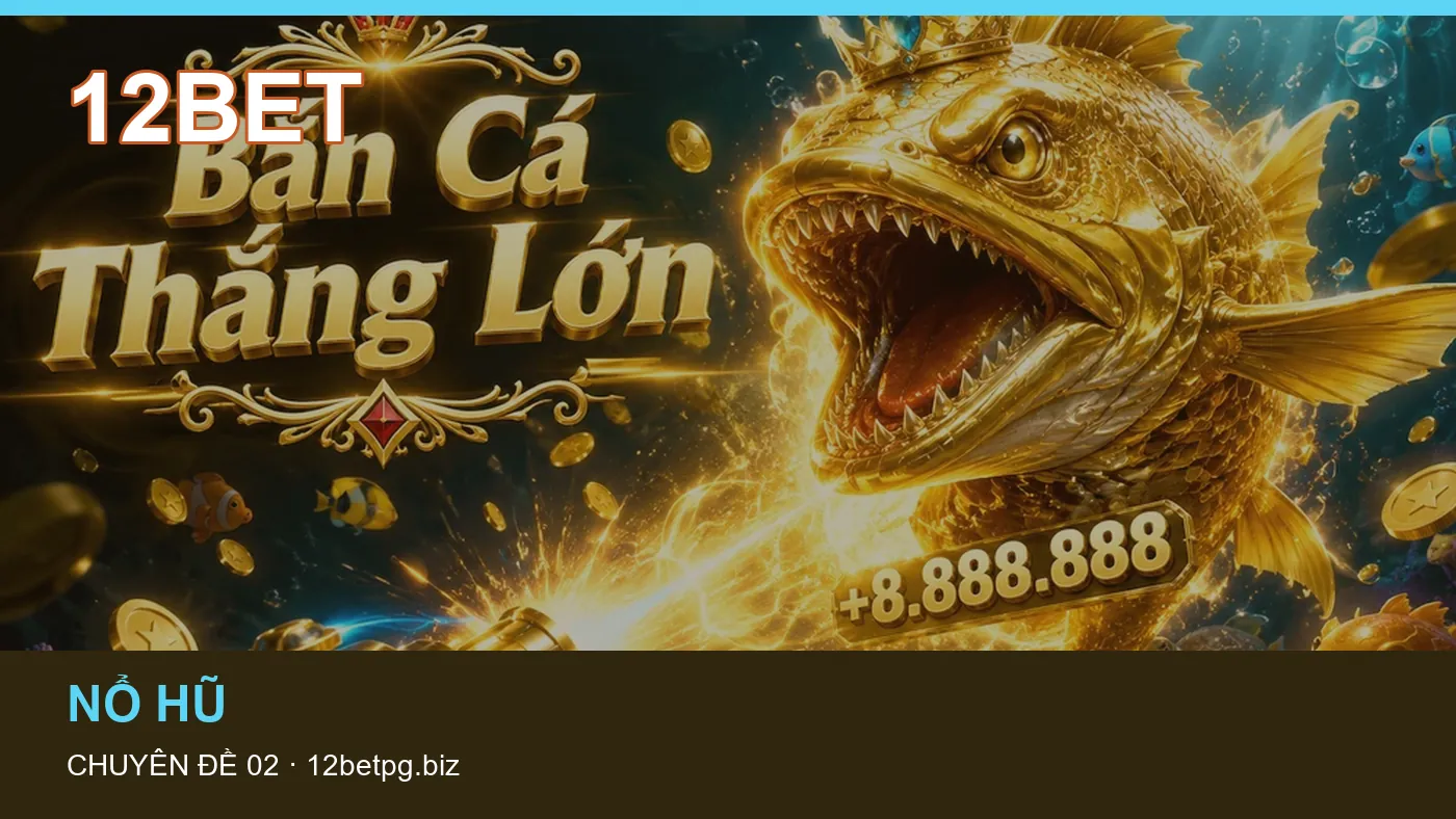 Trải nghiệm Bắn cá trên điện thoại cùng cẩm nang 12BET