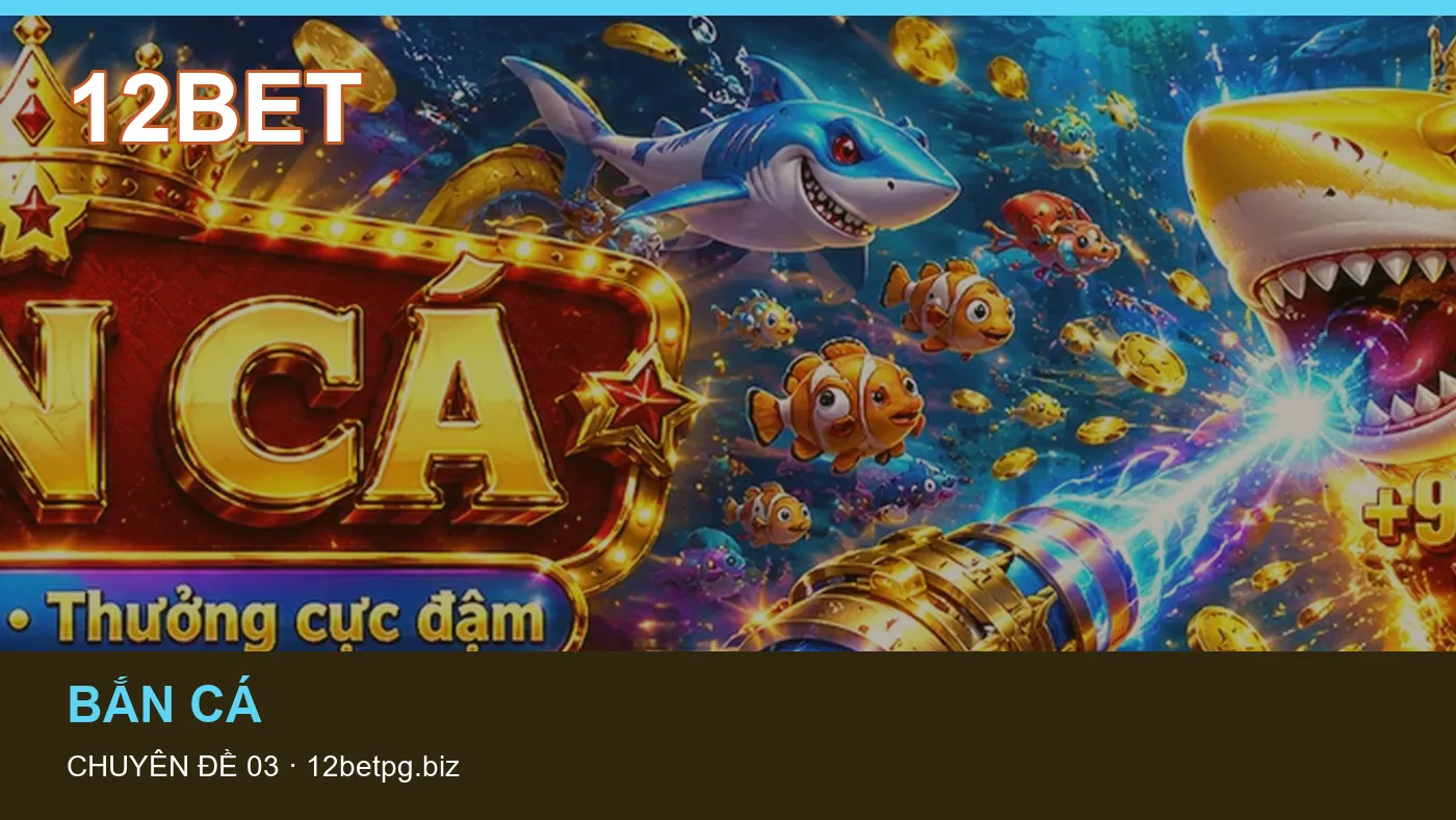 Bảo vệ dữ liệu cá nhân khi tìm hiểu Bắn cá tại 12BET