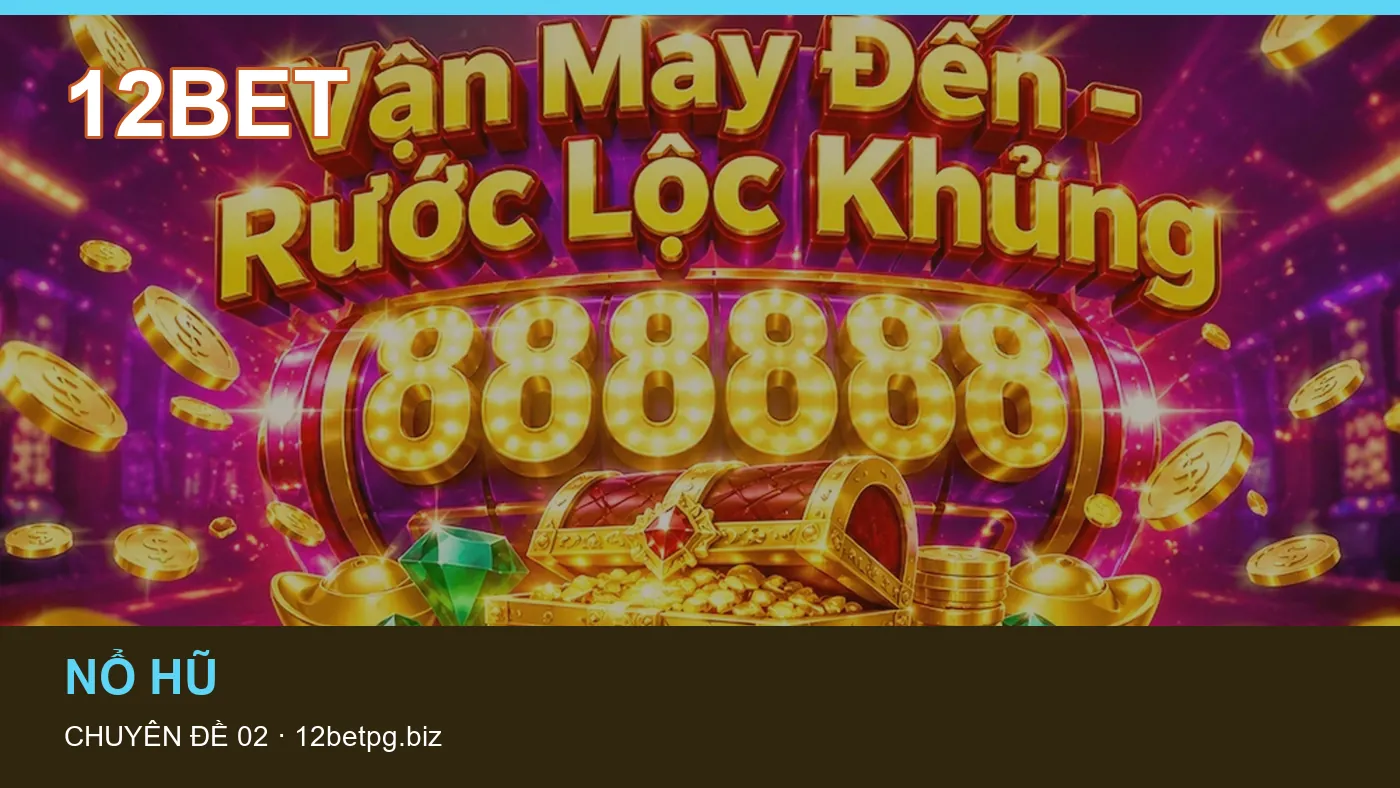 Hỏi đáp về Trò chơi: quy trình tự kiểm tra trên 12BET
